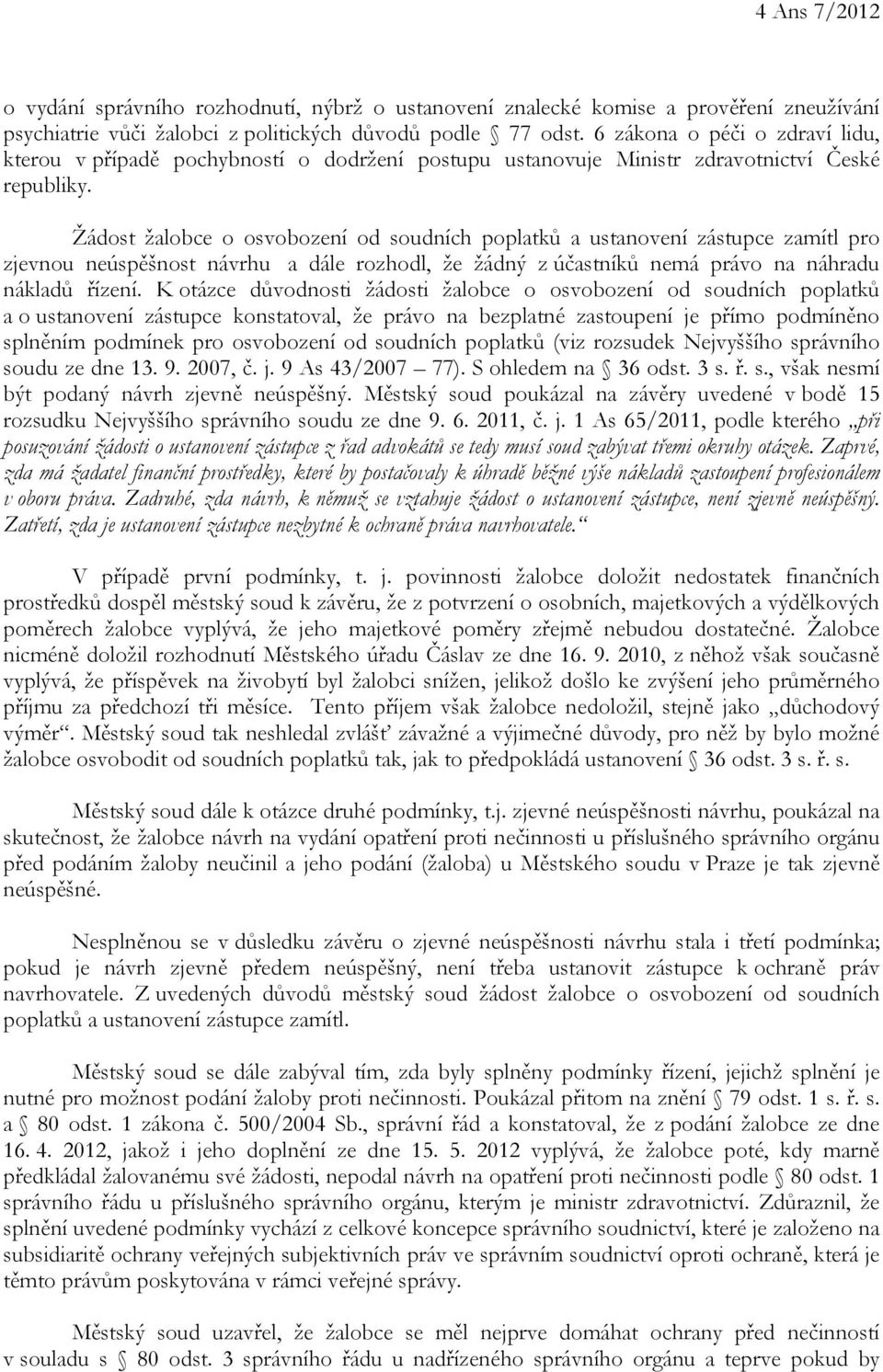 Žádost žalobce o osvobození od soudních poplatků a ustanovení zástupce zamítl pro zjevnou neúspěšnost návrhu a dále rozhodl, že žádný z účastníků nemá právo na náhradu nákladů řízení.