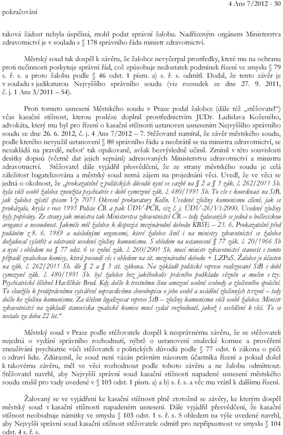 1 písm. a) s. ř. s. odmítl. Dodal, že tento závěr je v souladu s judikaturou Nejvyššího správního soudu (viz rozsudek ze dne 27. 9. 2011, č. j. 1 Ans 3/2011 54).