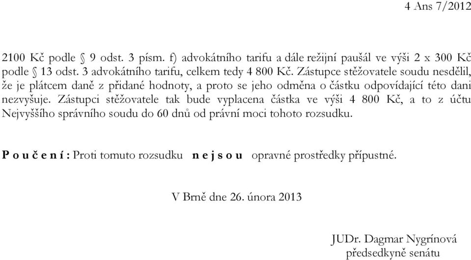 Zástupce stěžovatele soudu nesdělil, že je plátcem daně z přidané hodnoty, a proto se jeho odměna o částku odpovídající této dani nezvyšuje.