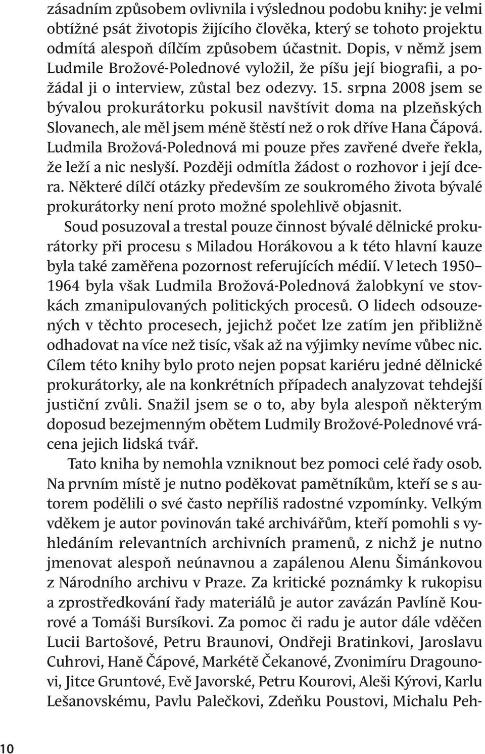 srpna 2008 jsem se bývalou prokurátorku pokusil navštívit doma na plzeňských Slovanech, ale měl jsem méně štěstí než o rok dříve Hana Čápová.