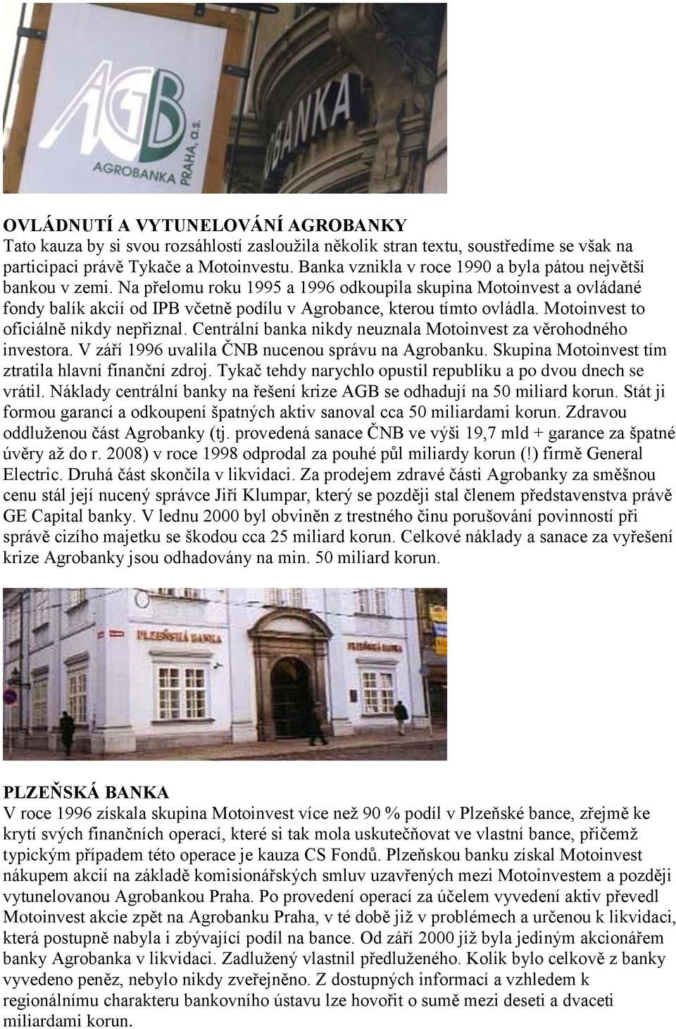 Na přelomu roku 1995 a 1996 odkoupila skupina Motoinvest a ovládané fondy balík akcií od IPB včetně podílu v Agrobance, kterou tímto ovládla. Motoinvest to oficiálně nikdy nepřiznal.