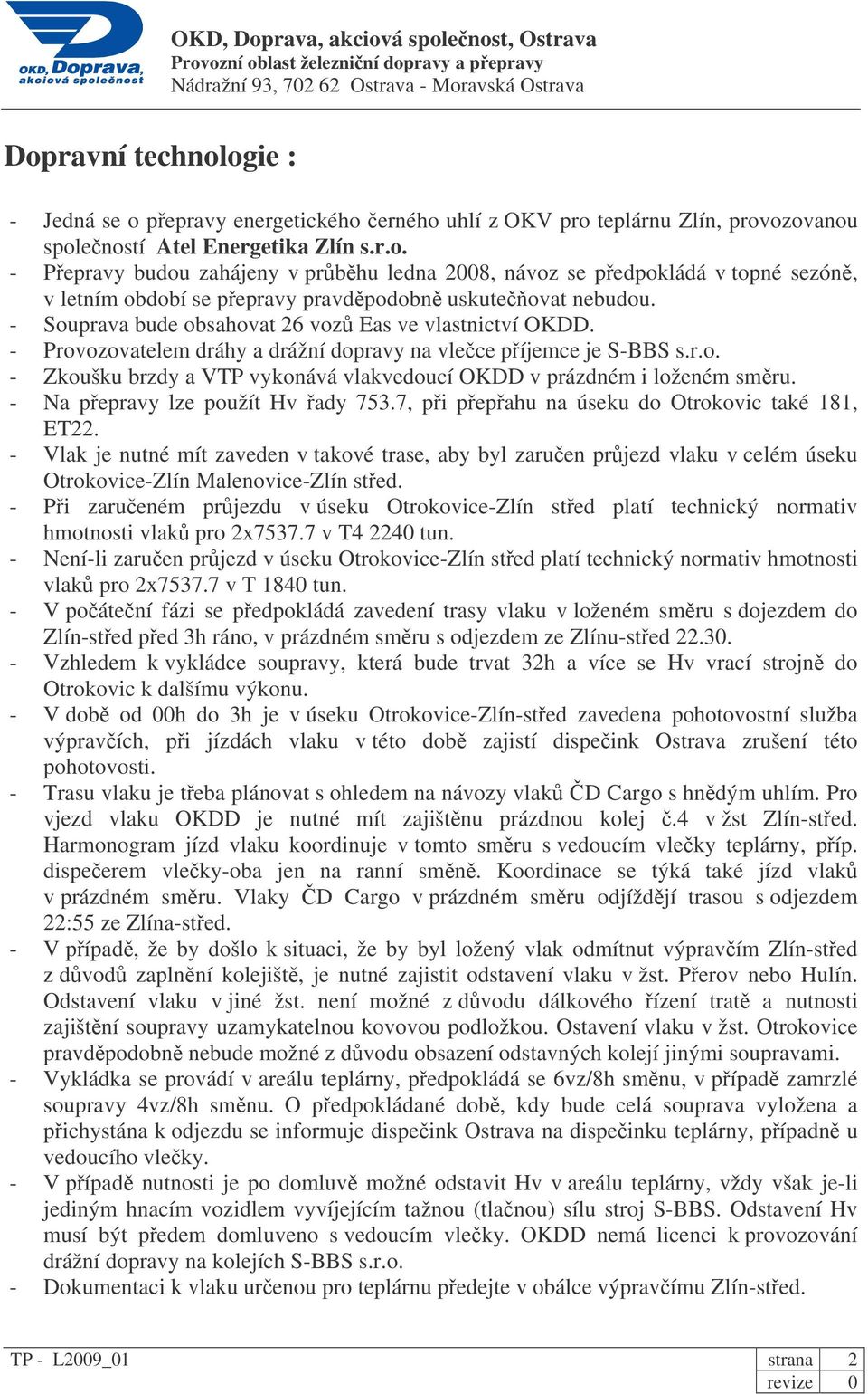 - Na pepravy lze použít Hv ady 753.7, pi pepahu na úseku do Otrokovic také 181, ET22.