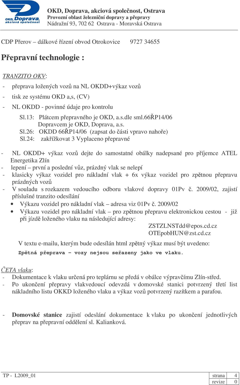 24: zakížkovat 3 Vyplaceno pepravné - NL OKDD+ výkaz voz dejte do samostatné obálky nadepsané pro píjemce ATEL Energetika Zlín - lepení první a poslední vz, prázdný vlak se nelepí - klasicky výkaz