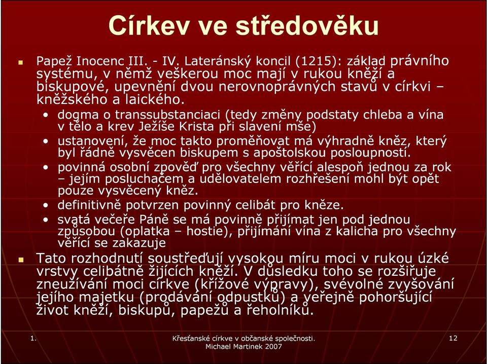 dogma o transsubstanciaci (tedy změny podstaty chleba a vína v tělo a krev Ježíše Krista při slavení mše) ustanovení, že moc takto proměňovat má výhradně kněz, který byl řádně vysvěcen biskupem s