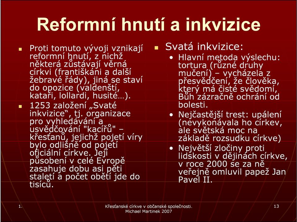 organizace pro vyhledávání a usvědčování "kacířů" křesťanů, jejichž pojetí víry bylo odlišně od pojetí oficiální církve.