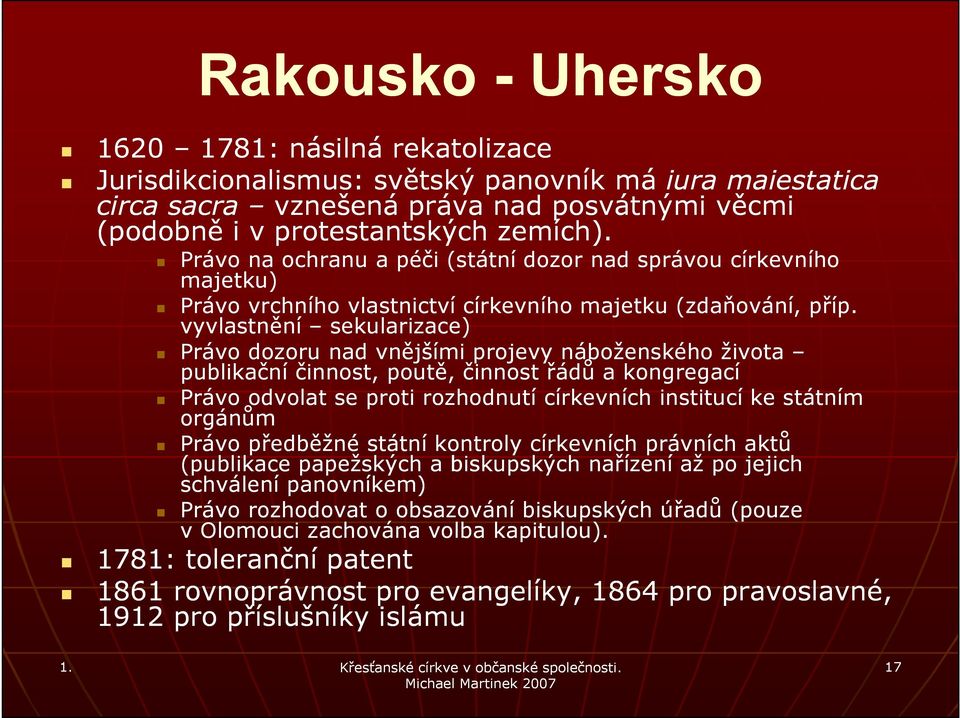 vyvlastnění sekularizace) Právo dozoru nad vnějšími projevy náboženského života publikační činnost, poutě, činnost řádů a kongregací Právo odvolat se proti rozhodnutí církevních institucí ke státním