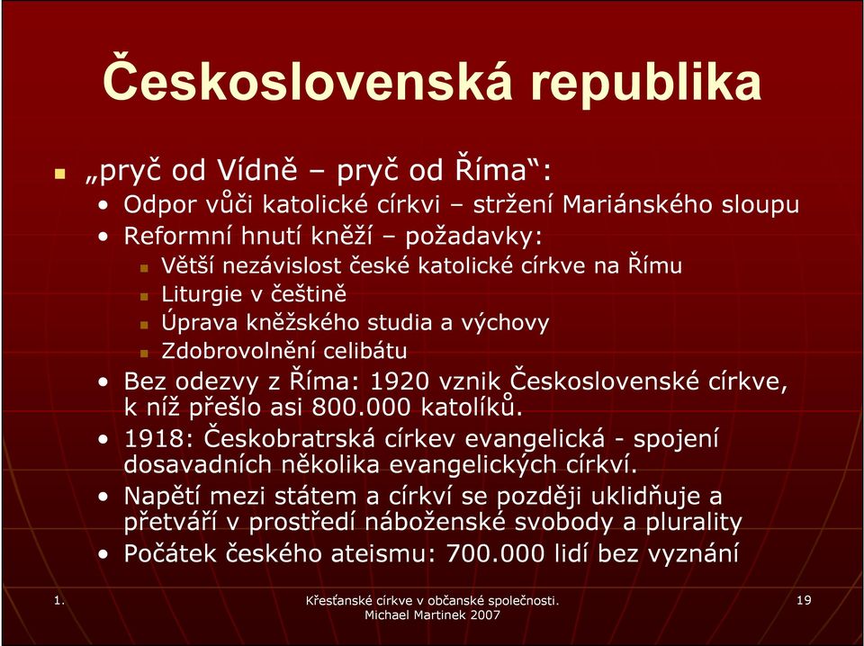 Československé církve, k níž přešlo asi 800.000 katolíků. 1918: Českobratrská církev evangelická - spojení dosavadních několika evangelických církví.