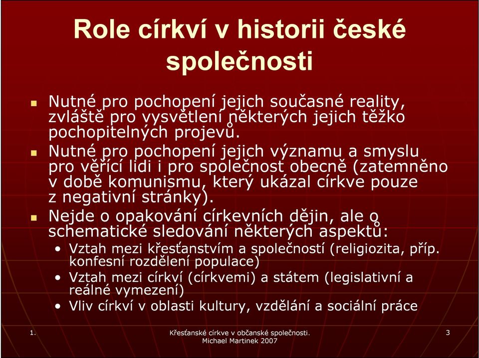 Nutné pro pochopení jejich významu a smyslu pro věřící lidi i pro společnost obecně (zatemněno v době komunismu, který ukázal církve pouze z negativní