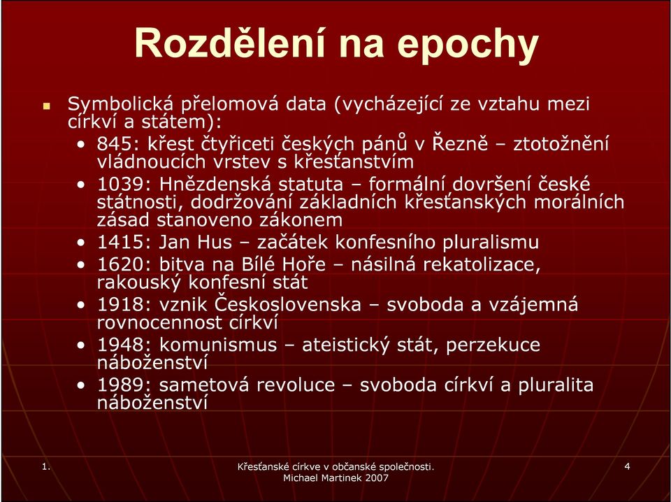 stanoveno zákonem 1415: Jan Hus začátek konfesního pluralismu 1620: bitva na Bílé Hoře násilná rekatolizace, rakouský konfesní stát 1918: vznik