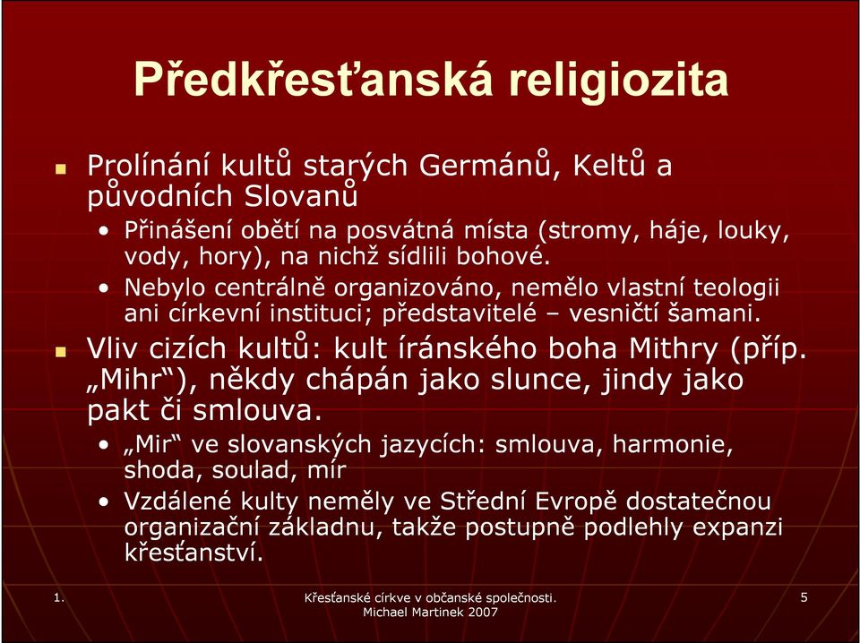 Vliv cizích kultů: kult íránského boha Mithry (příp. Mihr ), někdy chápán jako slunce, jindy jako pakt či smlouva.