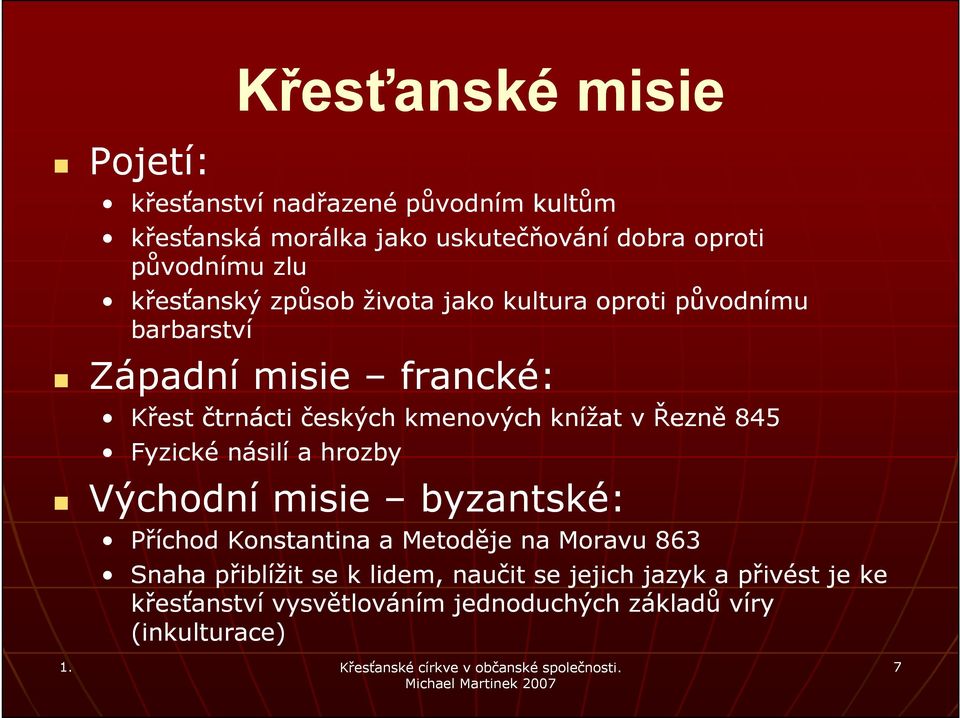 kmenových knížat v Řezně 845 Fyzické násilí a hrozby Východní misie byzantské: Příchod Konstantina a Metoděje na Moravu 863