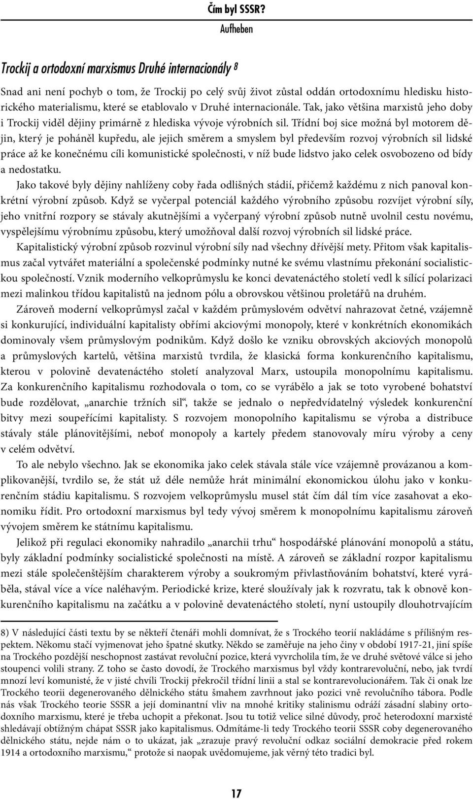 Třídní boj sice možná byl motorem dějin, který je poháněl kupředu, ale jejich směrem a smyslem byl především rozvoj výrobních sil lidské práce až ke konečnému cíli komunistické společnosti, v níž