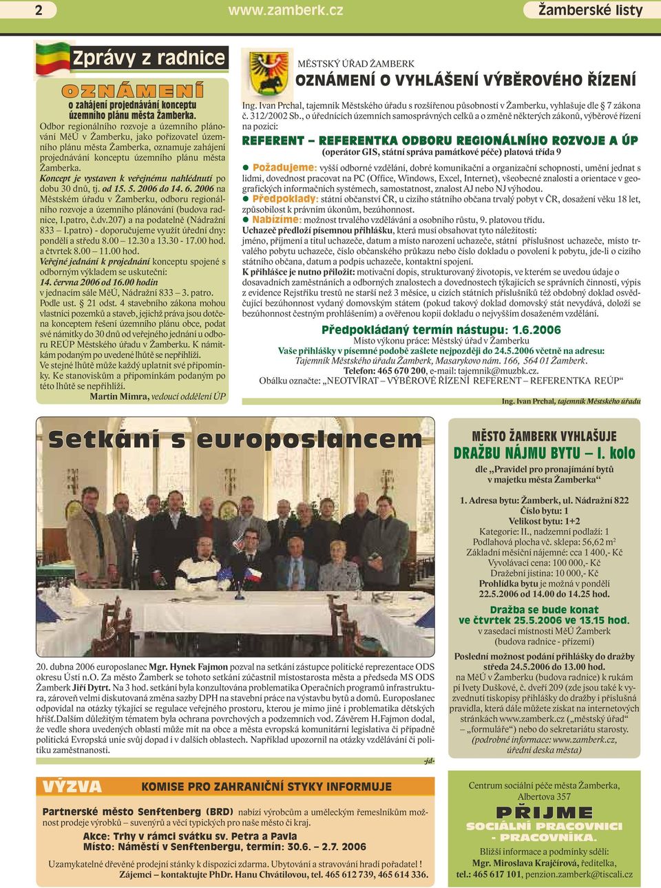 Koncept je vystaven k veřejnému nahlédnutí po dobu 30 dnů, tj. od 15. 5. 2006 do 14. 6. 2006 na Městském úřadu v Žamberku, odboru regionálního rozvoje a územního plánování (budova radnice, I.patro, č.