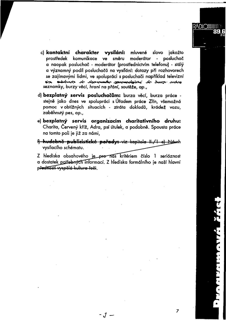 , d) bezplatný servis posluchačům: burza věcí, burza práce - stejně jako dnes ve spolupráci s Úřadem práce Zlín, všemožná pomoc v obtížných situacích - ztráta dokladů, krádež vozu, zaběhnutý pes, ap.