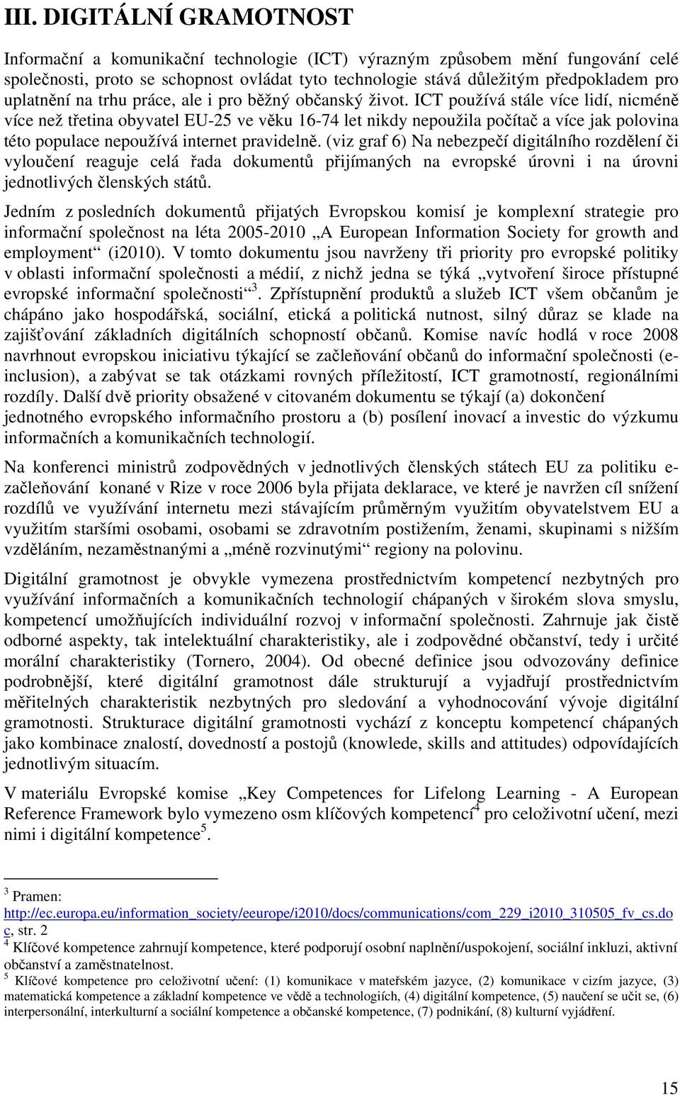 ICT používá stále více lidí, nicméně více než třetina obyvatel EU-25 ve věku 16-74 let nikdy nepoužila počítač a více jak polovina této populace nepoužívá internet pravidelně.