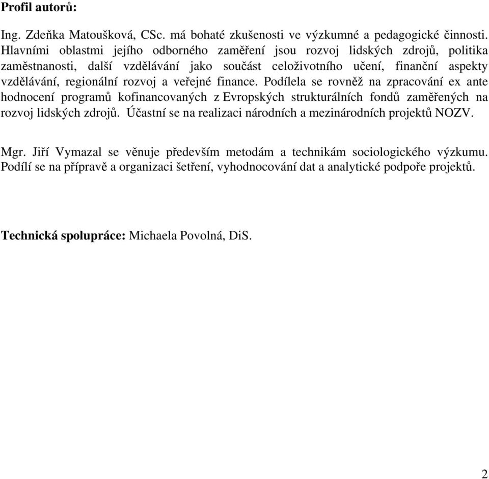 rozvoj a veřejné finance. Podílela se rovněž na zpracování ex ante hodnocení programů kofinancovaných z Evropských strukturálních fondů zaměřených na rozvoj lidských zdrojů.