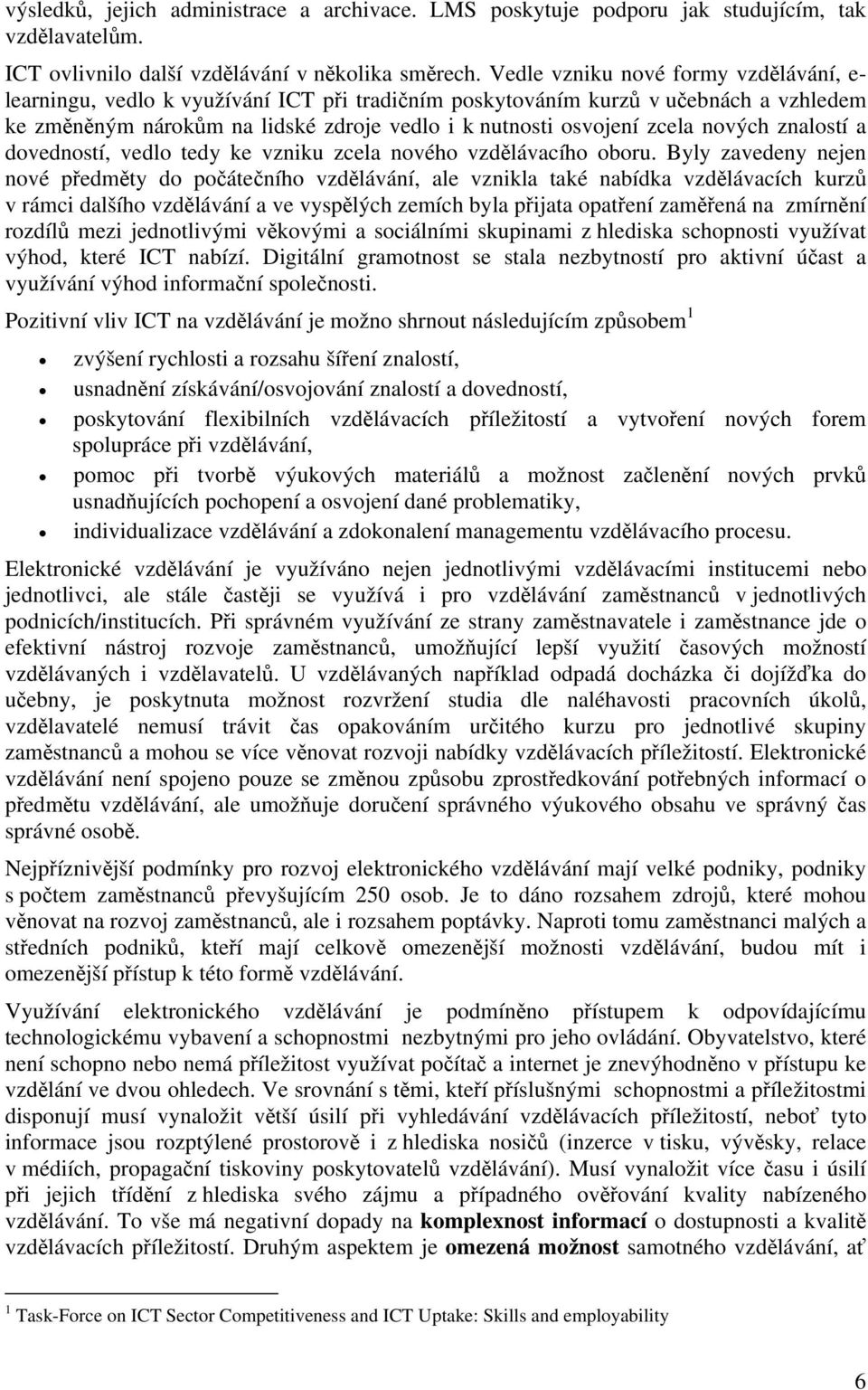 nových znalostí a dovedností, vedlo tedy ke vzniku zcela nového vzdělávacího oboru.