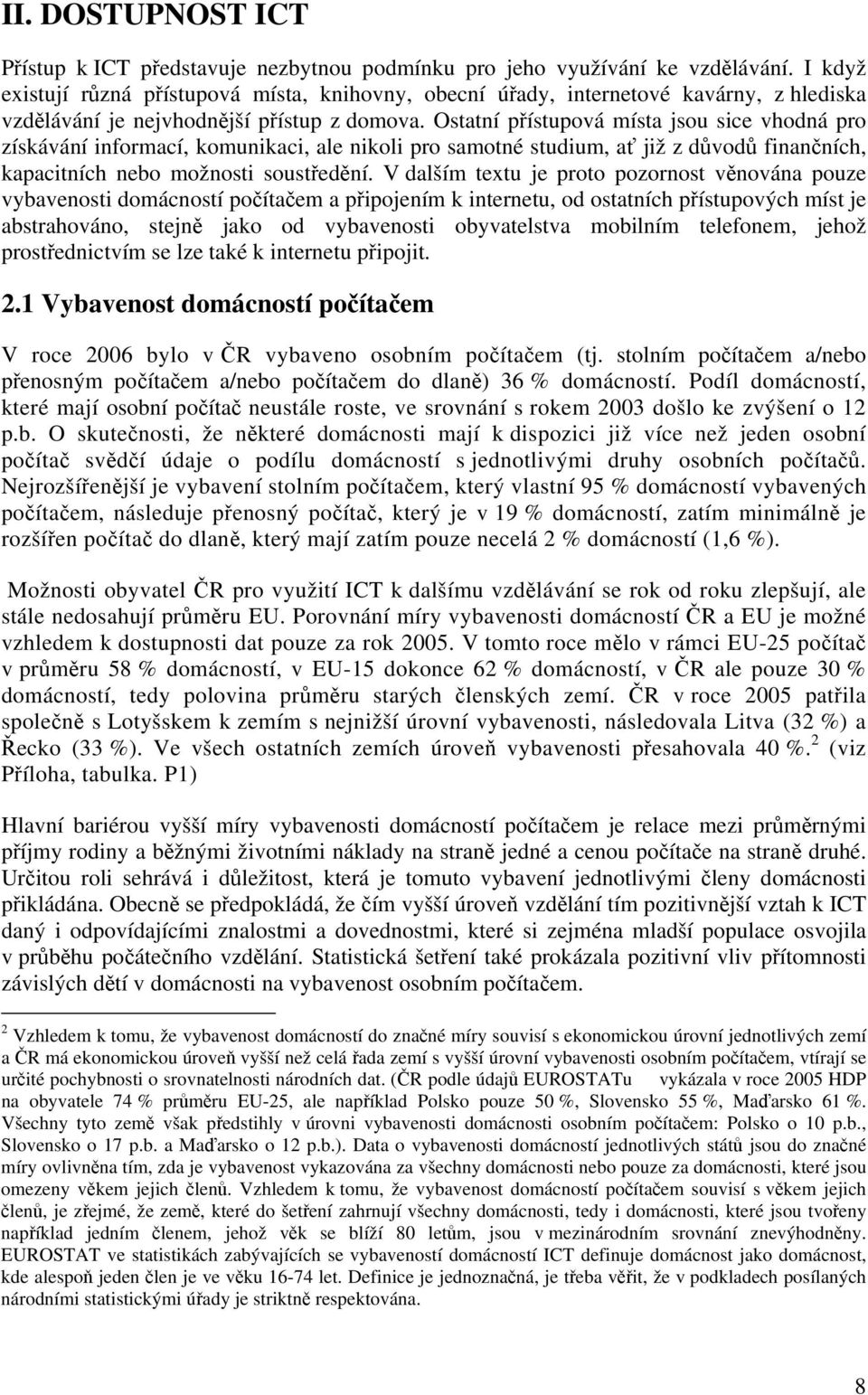 Ostatní přístupová místa jsou sice vhodná pro získávání informací, komunikaci, ale nikoli pro samotné studium, ať již z důvodů finančních, kapacitních nebo možnosti soustředění.