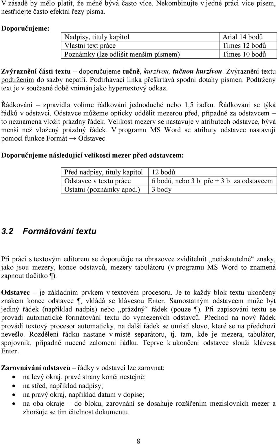 kurzívou. Zvýraznění textu podtržením do sazby nepatří. Podtrhávací linka přeškrtává spodní dotahy písmen. Podtržený text je v současné době vnímán jako hypertextový odkaz.