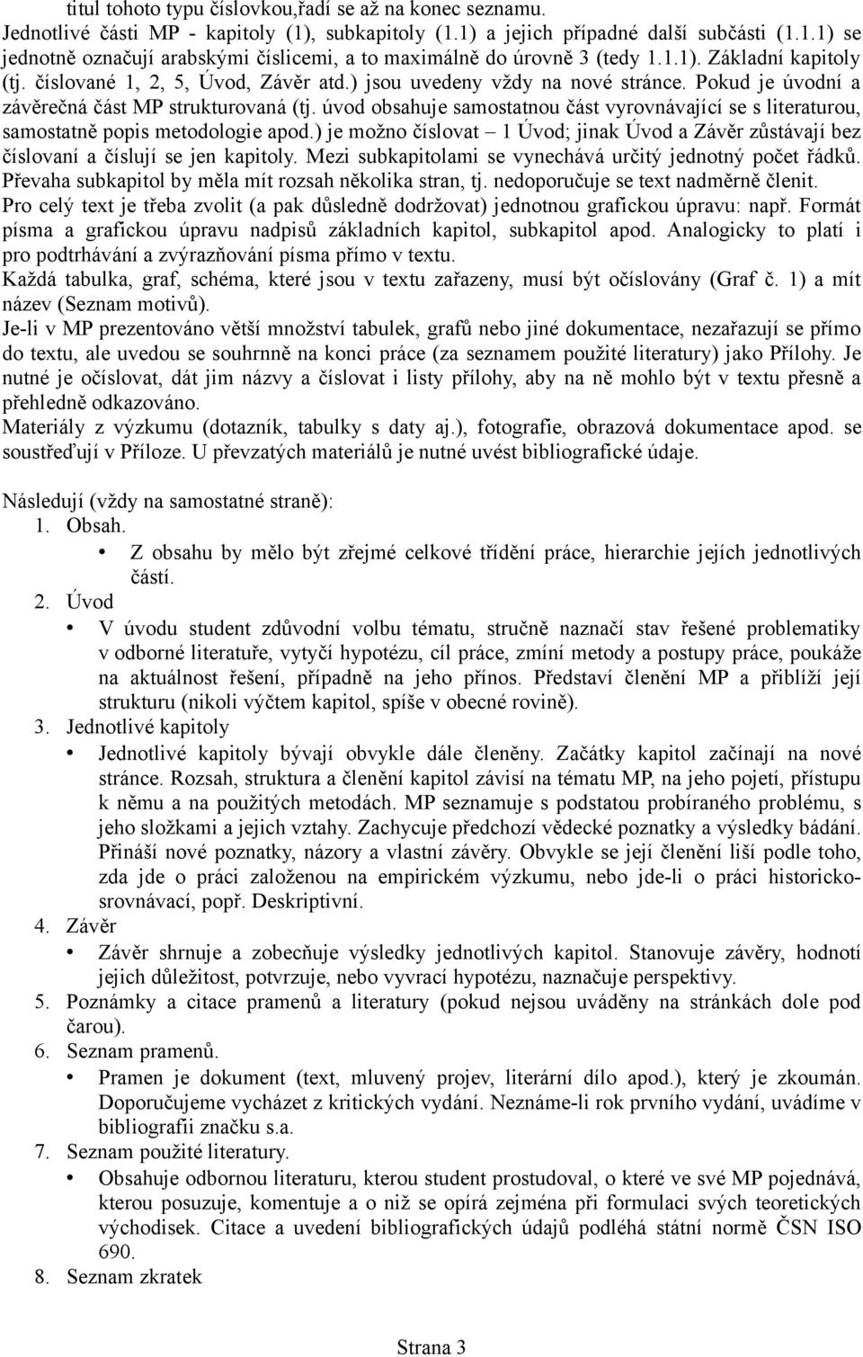 úvod obsahuje samostatnou část vyrovnávající se s literaturou, samostatně popis metodologie apod.) je možno číslovat 1 Úvod; jinak Úvod a Závěr zůstávají bez číslovaní a číslují se jen kapitoly.