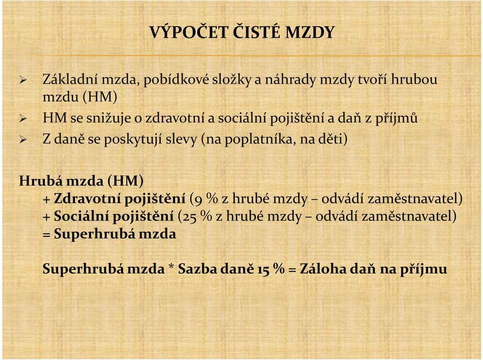 Hrubá mzda (HM) + Zdravotní pojištění (9 % z hrubé mzdy odvádí zaměstnavatel) + Sociální pojištění (25