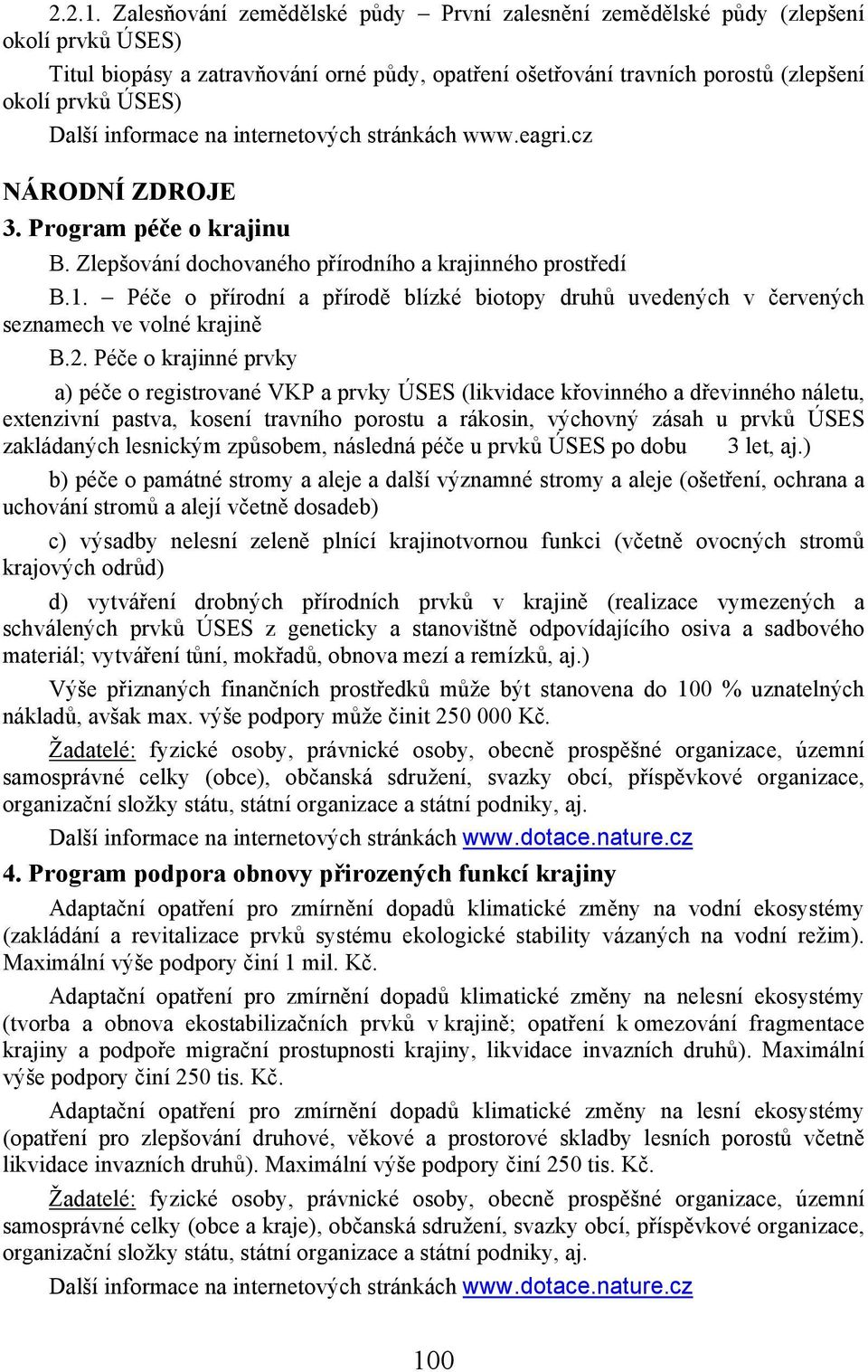 informace na internetových stránkách www.eagri.cz NÁRODNÍ ZDROJE 3. Program péče o krajinu B. Zlepšování dochovaného přírodního a krajinného prostředí B.1.