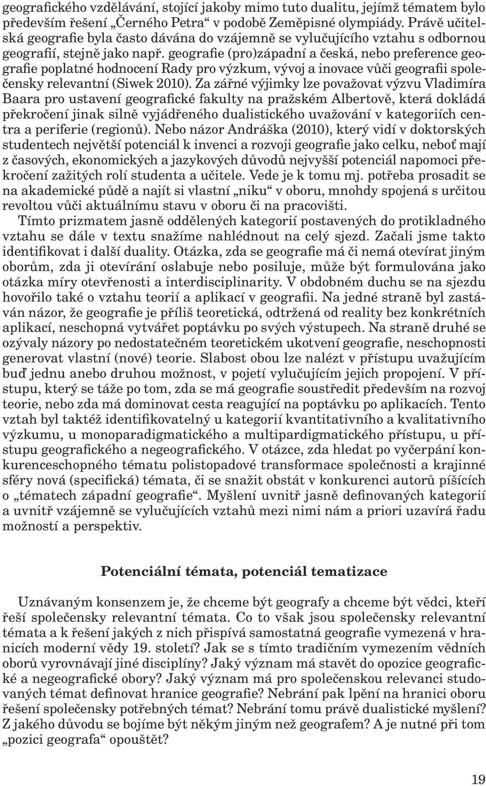 geografie (pro)západní a česká, nebo preference geografie poplatné hodnocení Rady pro výzkum, vývoj a inovace vůči geografii společensky relevantní (Siwek 2010).