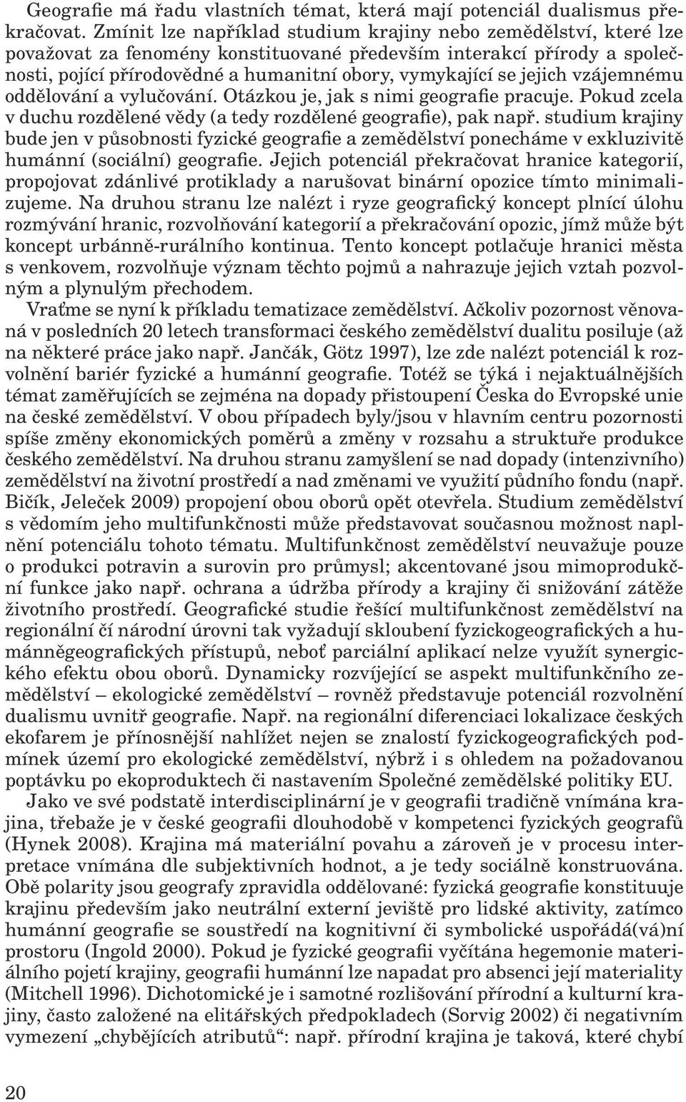 jejich vzájemnému oddělování a vylučování. Otázkou je, jak s nimi geografie pracuje. Pokud zcela v duchu rozdělené vědy (a tedy rozdělené geografie), pak např.