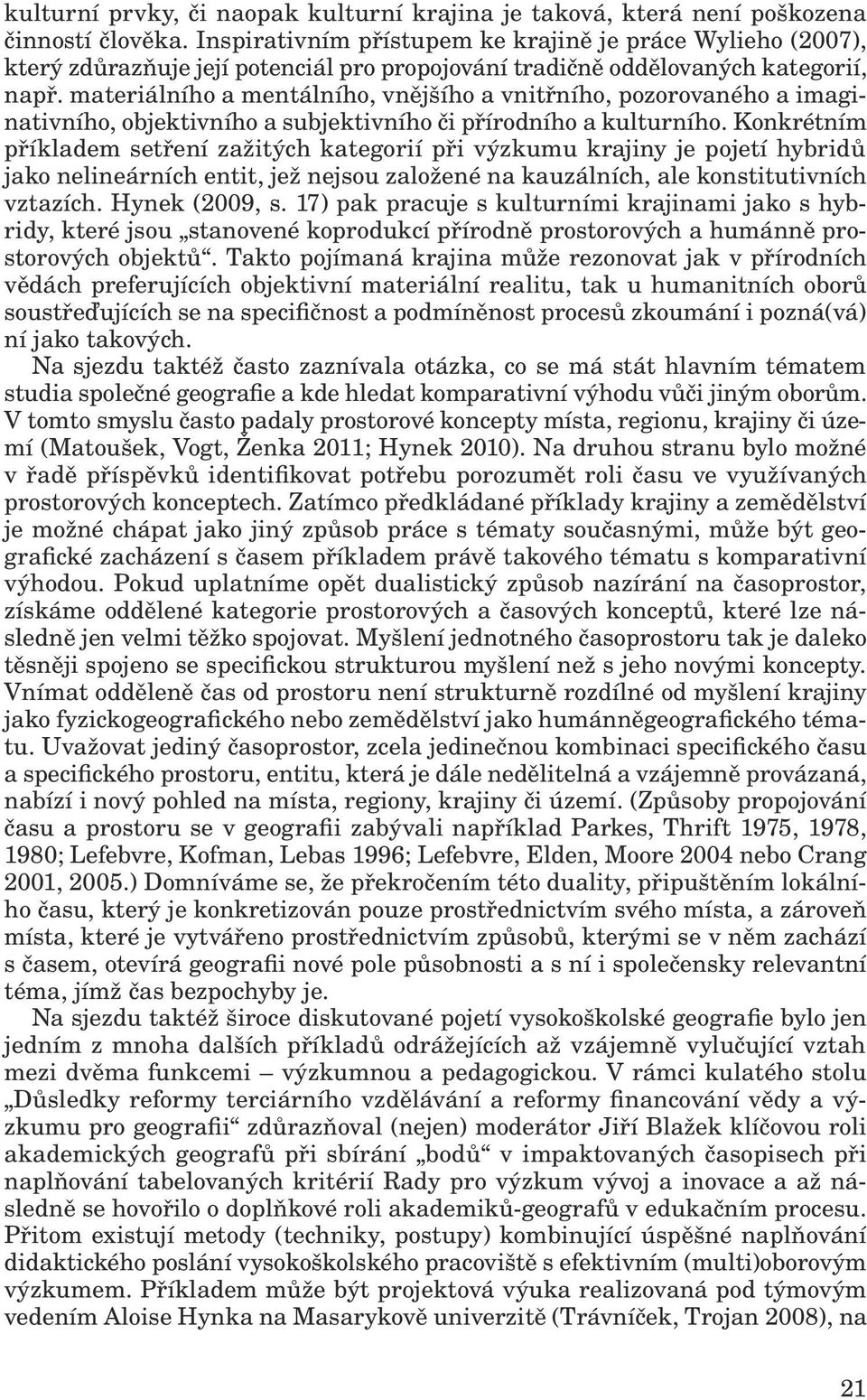 materiálního a mentálního, vnějšího a vnitřního, pozorovaného a imaginativního, objektivního a subjektivního či přírodního a kulturního.