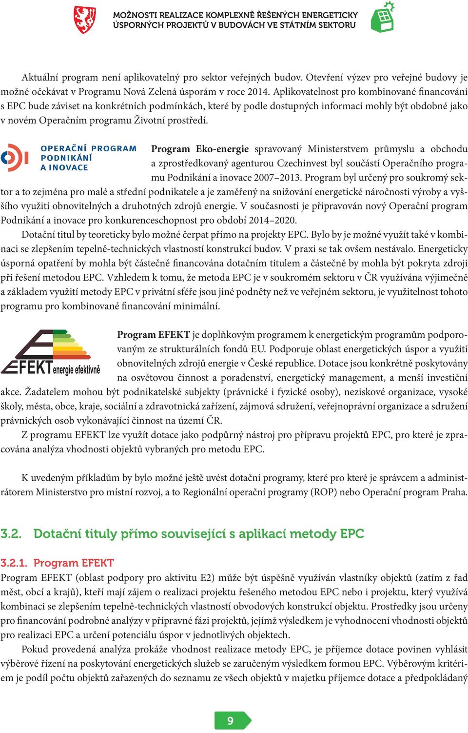 Program Eko-energie spravovaný Ministerstvem průmyslu a obchodu a zprostředkovaný agenturou Czechinvest byl součástí Operačního programu Podnikání a inovace 2007 2013.