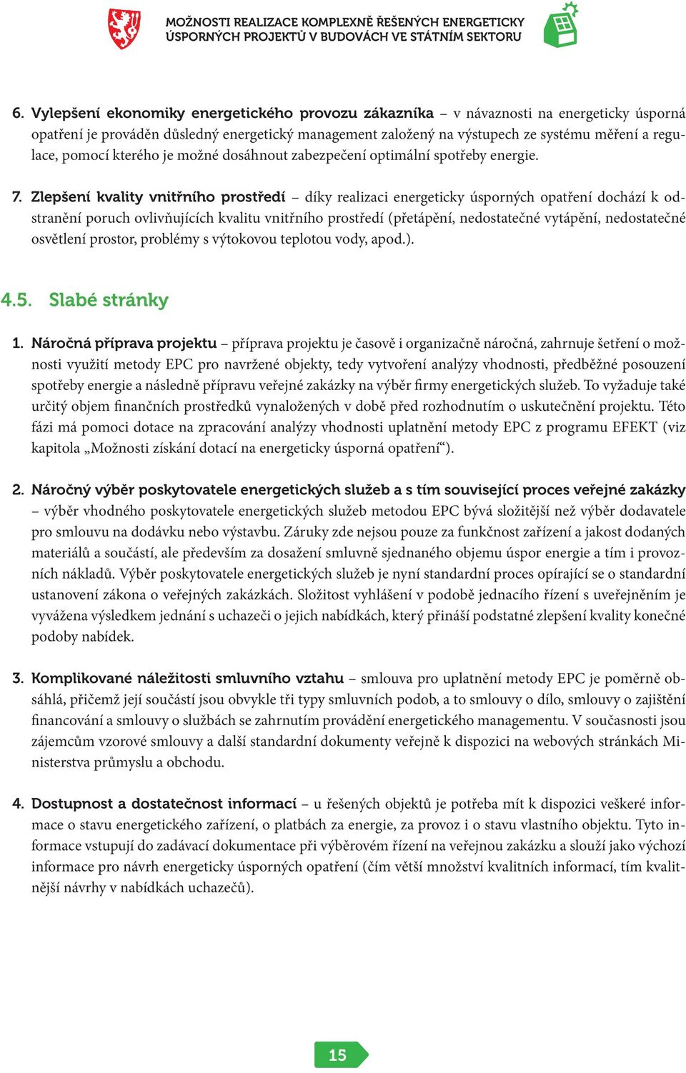 Zlepšení kvality vnitřního prostředí díky realizaci energeticky úsporných opatření dochází k odstranění poruch ovlivňujících kvalitu vnitřního prostředí (přetápění, nedostatečné vytápění,