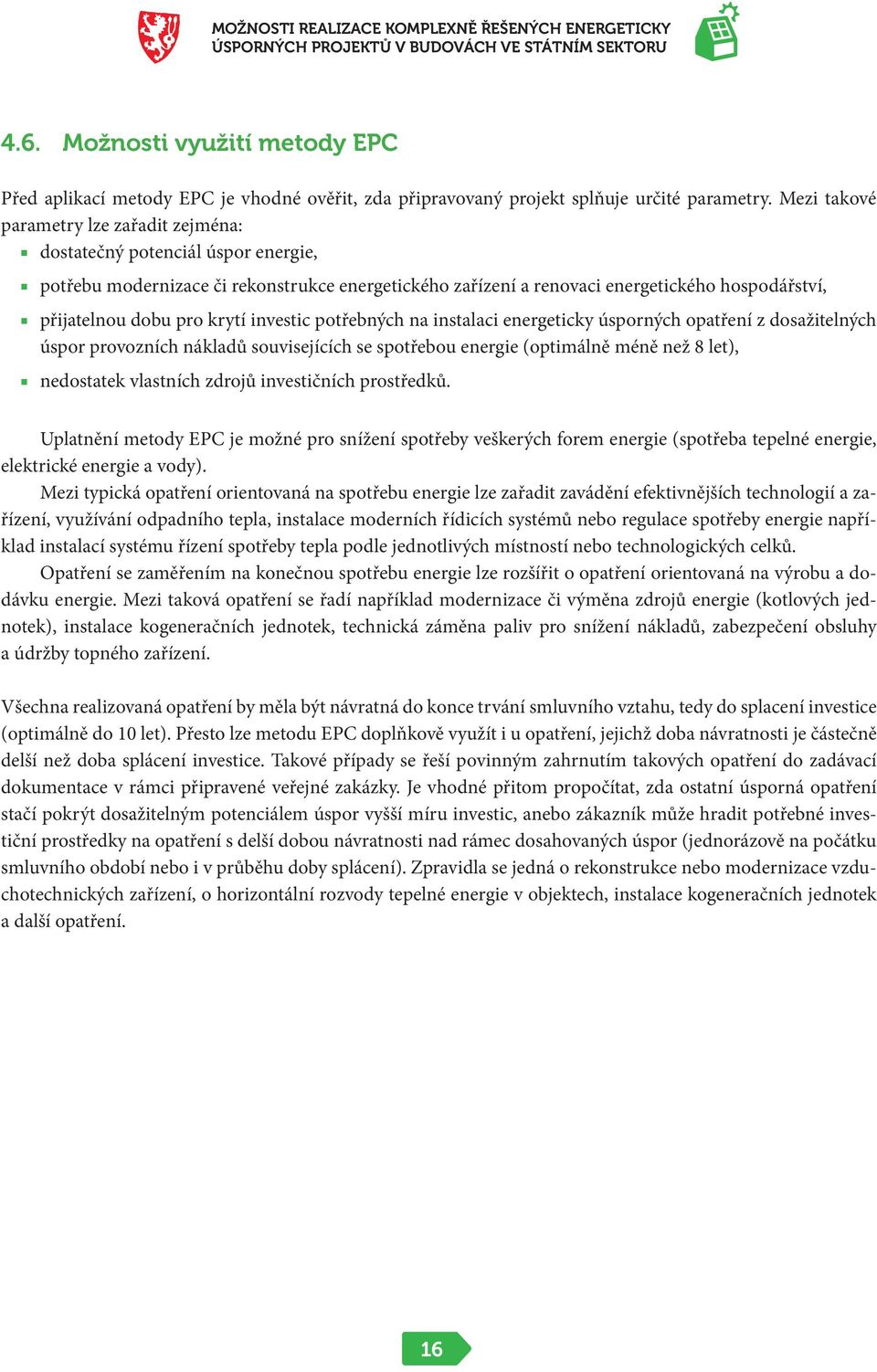 krytí investic potřebných na instalaci energeticky úsporných opatření z dosažitelných úspor provozních nákladů souvisejících se spotřebou energie (optimálně méně než 8 let), nedostatek vlastních