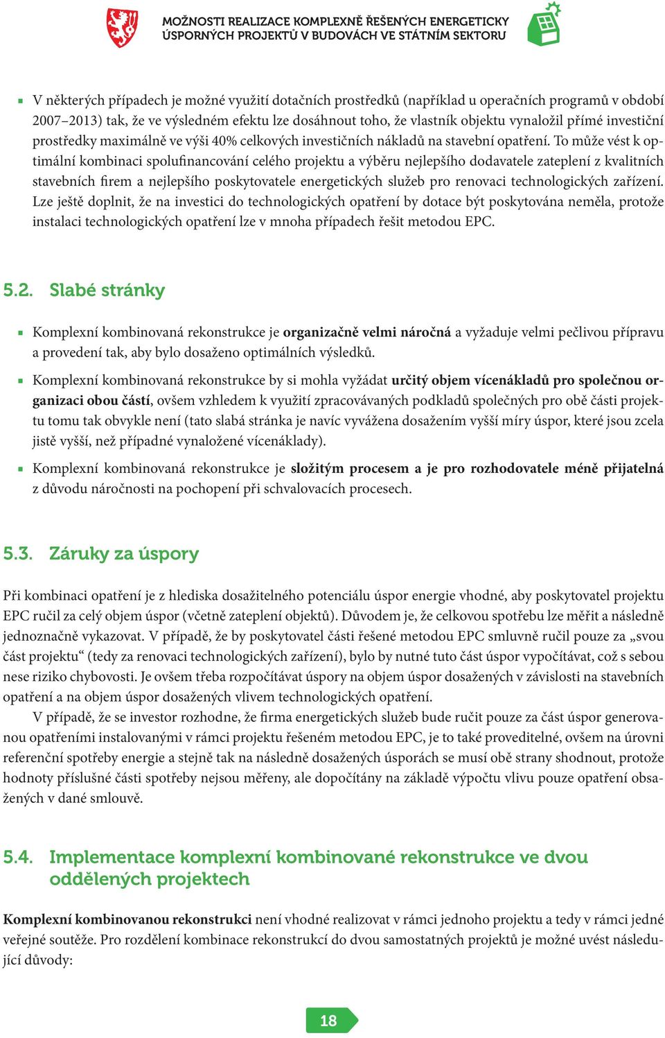 To může vést k optimální kombinaci spolufinancování celého projektu a výběru nejlepšího dodavatele zateplení z kvalitních stavebních firem a nejlepšího poskytovatele energetických služeb pro renovaci