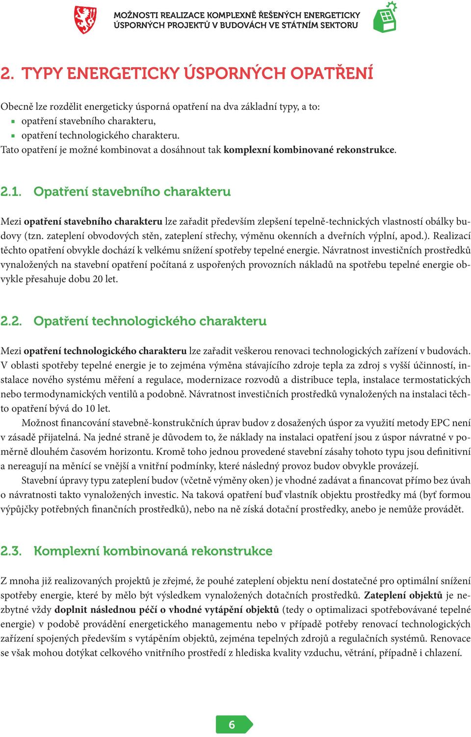 Opatření stavebního charakteru Mezi opatření stavebního charakteru lze zařadit především zlepšení tepelně-technických vlastností obálky budovy (tzn.