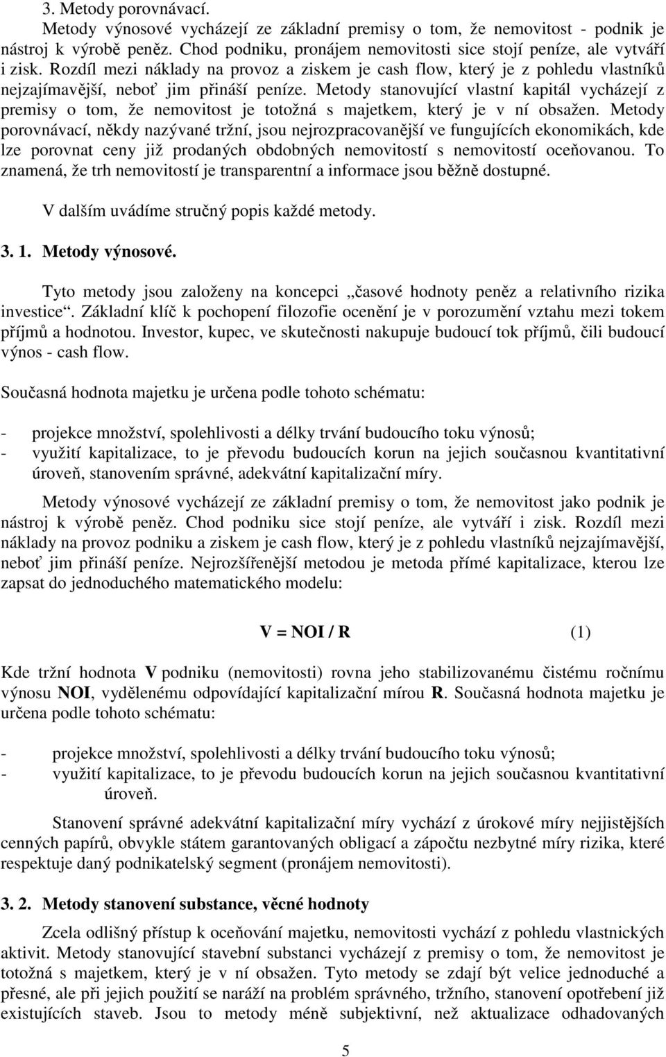 Metody stanovující vlastní kapitál vycházejí z premisy o tom, že nemovitost je totožná s majetkem, který je v ní obsažen.