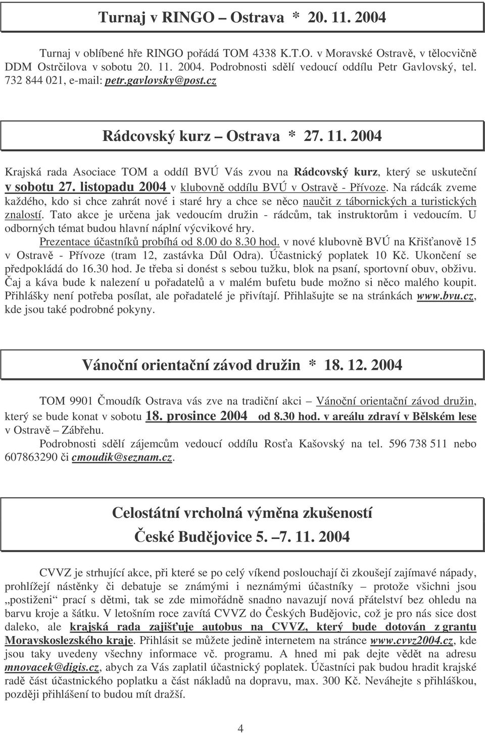 listopadu 2004 v klubovn oddílu BVÚ v Ostrav - Pívoze. Na rádcák zveme každého, kdo si chce zahrát nové i staré hry a chce se nco nauit z tábornických a turistických znalostí.