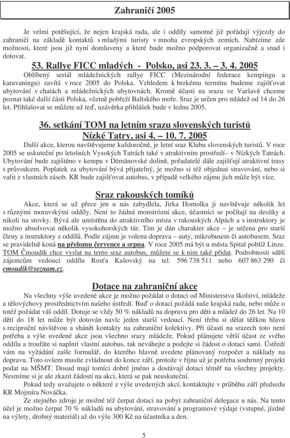 2005 Oblíbený seriál mládežnických rallye FICC (Mezinárodní federace kempingu a karavaningu) zavítá v roce 2005 do Polska.