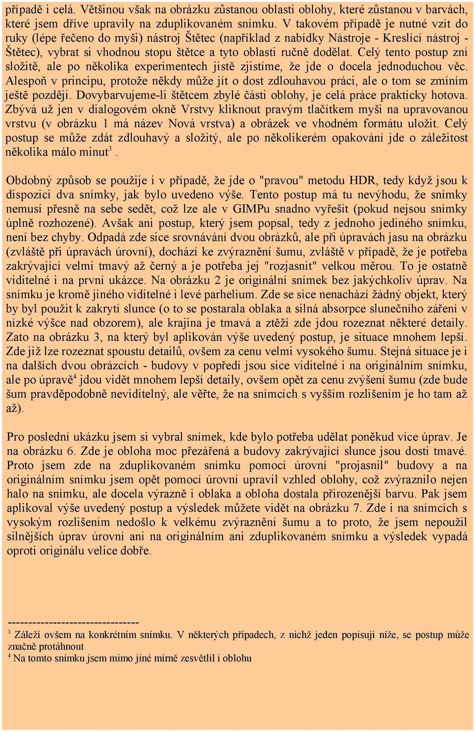 Celý tento postup zní složitě, ale po několika experimentech jistě zjistíme, že jde o docela jednoduchou věc.