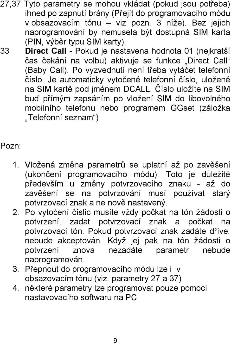 33 Direct Call - Pokud je nastavena hodnota 01 (nejkratší čas čekání na volbu) aktivuje se funkce Direct Call (Baby Call). Po vyzvednutí není třeba vytáčet telefonní číslo.