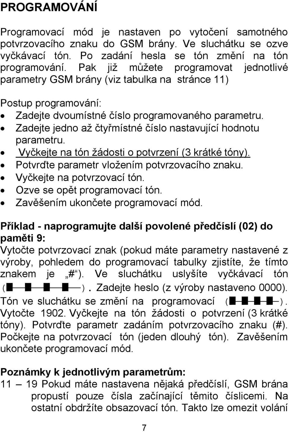 Zadejte jedno až čtyřmístné číslo nastavující hodnotu parametru. Vyčkejte na tón žádosti o potvrzení (3 krátké tóny). Potvrďte parametr vložením potvrzovacího znaku. Vyčkejte na potvrzovací tón.