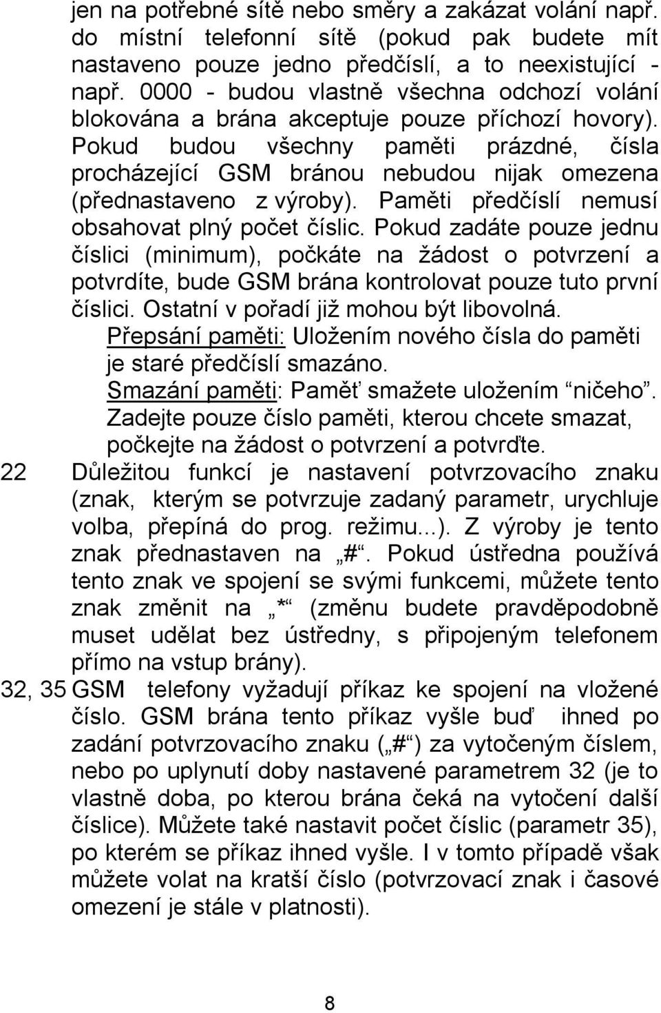 Pokud budou všechny paměti prázdné, čísla procházející GSM bránou nebudou nijak omezena (přednastaveno z výroby). Paměti předčíslí nemusí obsahovat plný počet číslic.