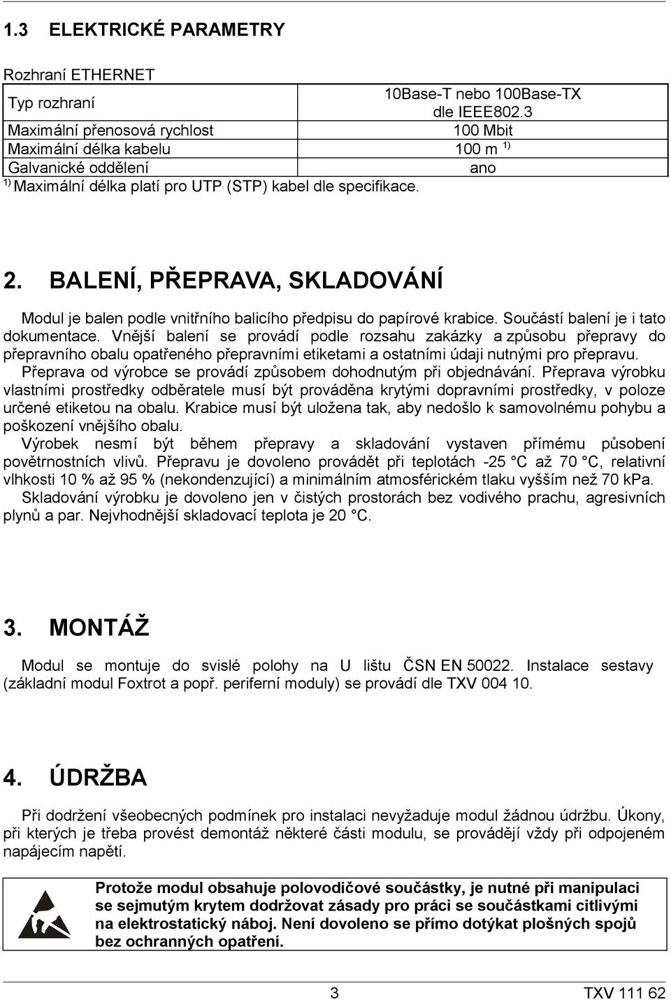 BALENÍ, PŘEPRAVA, SKLADOVÁNÍ Modul je balen podle vnitřního balicího předpisu do papírové krabice. Součástí balení je i tato dokumentace.