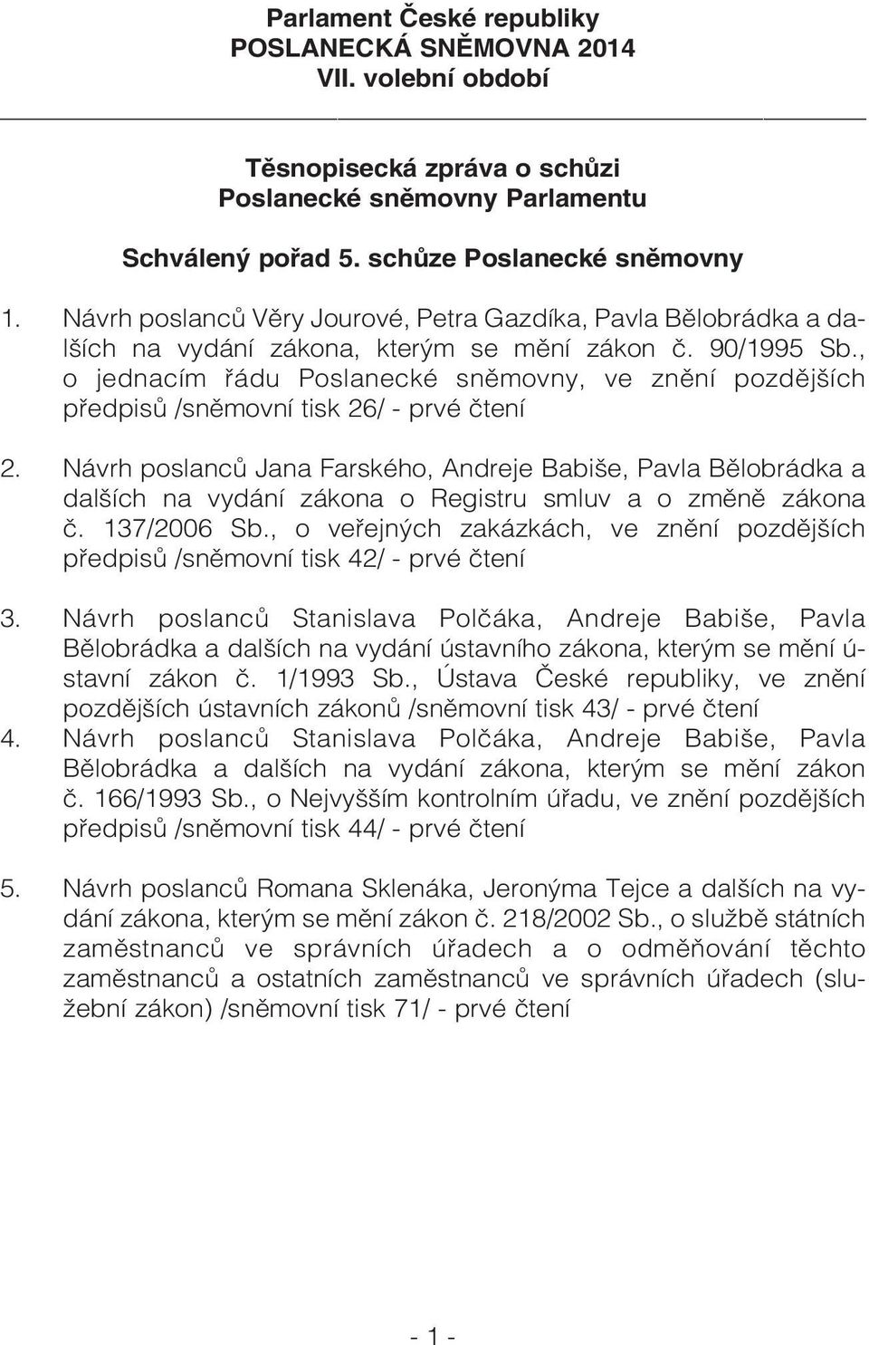 , o jednacím øádu Poslanecké snìmovny, ve znìní pozdìjších pøedpisù /snìmovní tisk 26/ - prvé ètení 2.