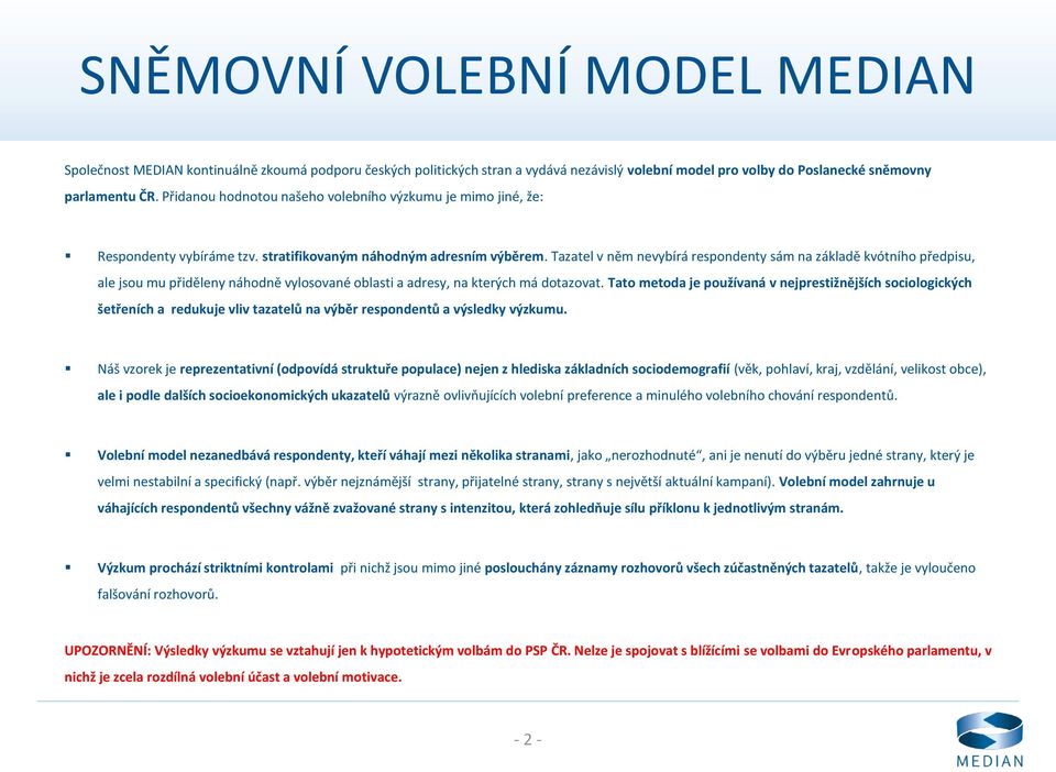 Tazatel v něm nevybírá respondenty sám na základě kvótního předpisu, ale jsou mu přiděleny náhodně vylosované oblasti a adresy, na kterých má dotazovat.