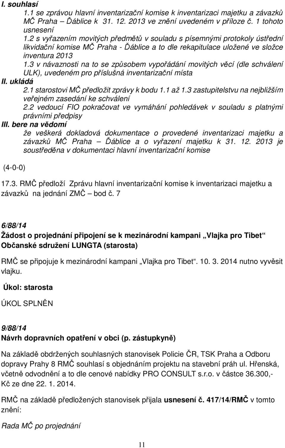 3 v návaznosti na to se způsobem vypořádání movitých věcí (dle schválení ULK), uvedeném pro příslušná inventarizační místa II. ukládá 2.1 starostovi MČ předložit zprávy k bodu 1.1 až 1.