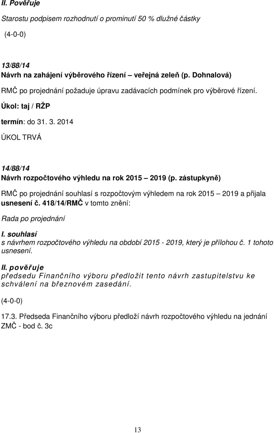 zástupkyně) RMČ po projednání souhlasí s rozpočtovým výhledem na rok 2015 2019 a přijala usnesení č. 418/14/RMČ v tomto znění: I.