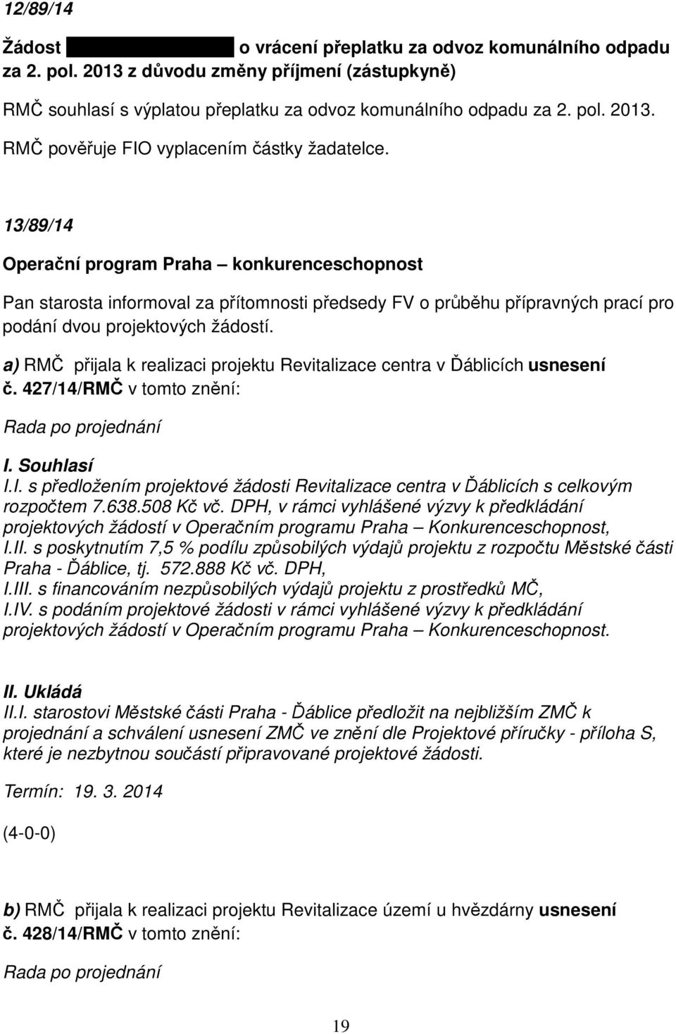 13/89/14 Operační program Praha konkurenceschopnost Pan starosta informoval za přítomnosti předsedy FV o průběhu přípravných prací pro podání dvou projektových žádostí.