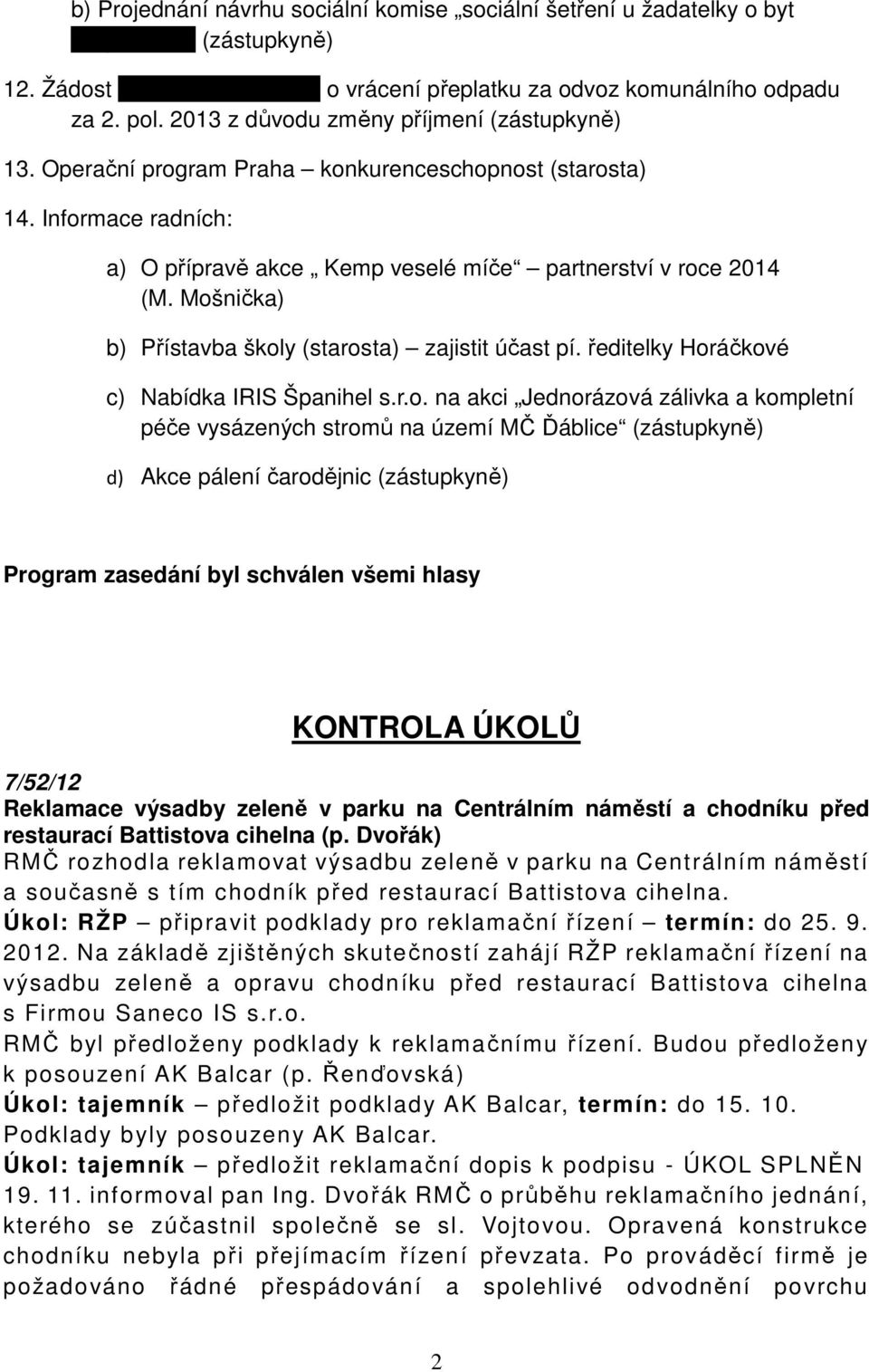 Mošnička) b) Přístavba školy (starosta) zajistit účast pí. ředitelky Horáčkové c) Nabídka IRIS Španihel s.r.o. na akci Jednorázová zálivka a kompletní péče vysázených stromů na území MČ Ďáblice