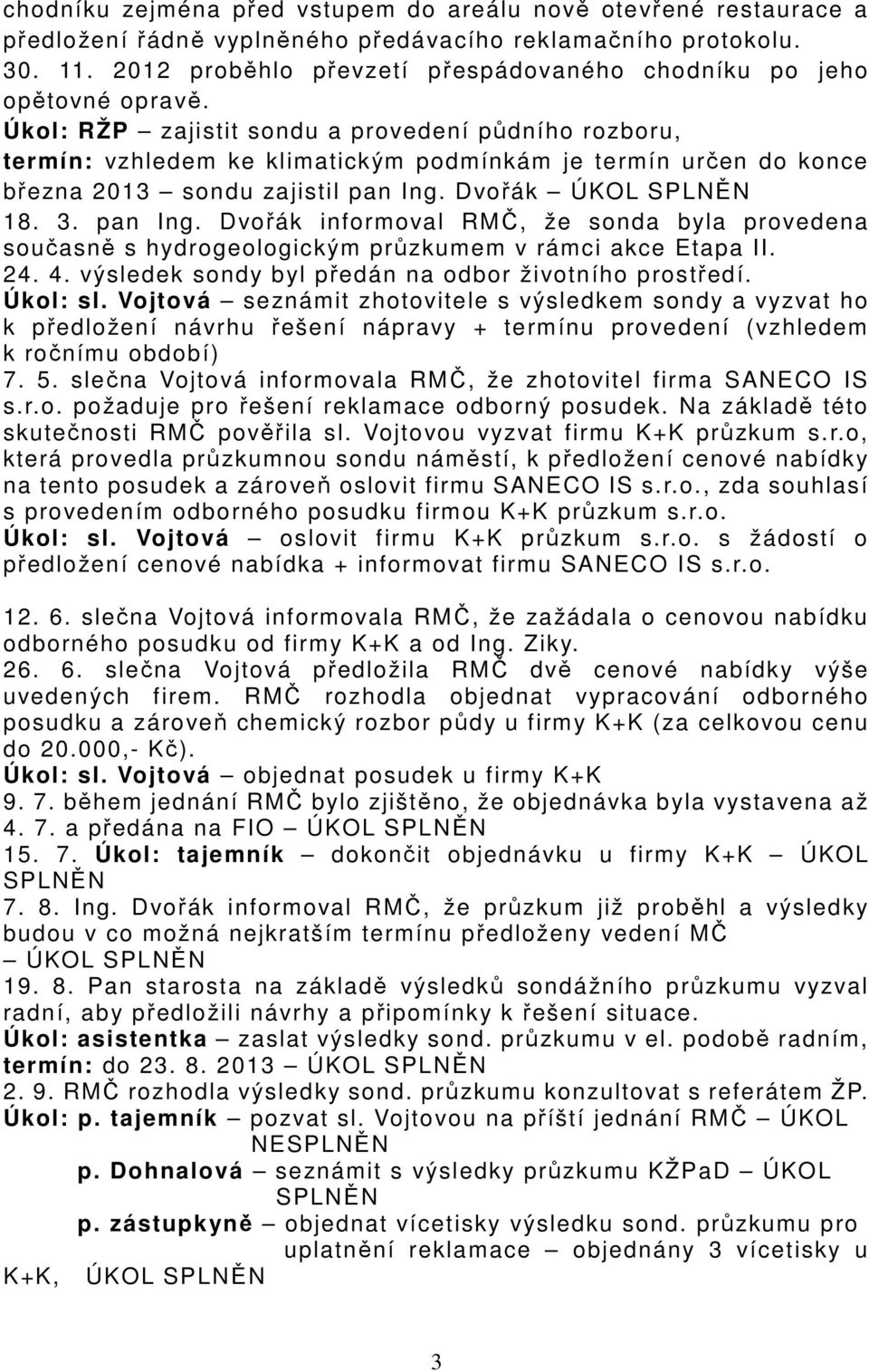 Úkol: RŽP zajistit sondu a provedení půdního rozboru, termín: vzhledem ke klimatickým podmínkám je termín určen do konce března 2013 sondu zajistil pan Ing.