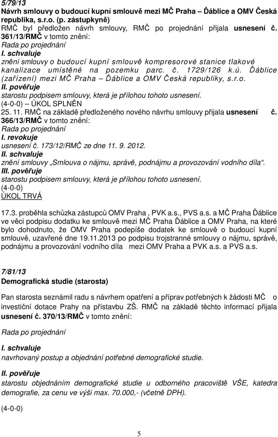 Ďáblice (zařízení) mezi MČ Praha Ďáblice a OMV Česká republiky, s.r.o. II. pověřuje starostu podpisem smlouvy, která je přílohou tohoto usnesení. ÚKOL SPLNĚN 25. 11.